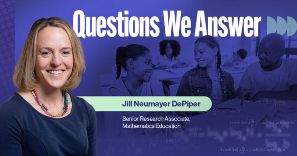 Questions We Answr: Jill Neumayer DePiper Senrior Research Associate, Mathematics Education at WestEd