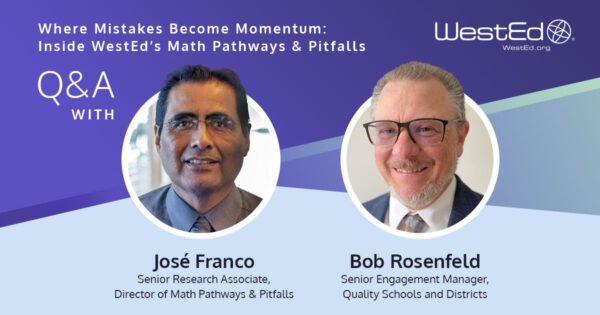 Where Mistakes Become Momentum: Inside WestEd’s Math Pathways & Pitfalls | Q&A With José Franco and Bob Rosenfeld